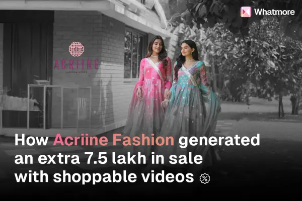 How Acriine Fashion generated an extra 7.5 lakh in sale with shoppable videos